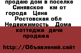 продаю дом в поселке Синявское 20км от города › Цена ­ 950 000 - Ростовская обл. Недвижимость » Дома, коттеджи, дачи продажа   